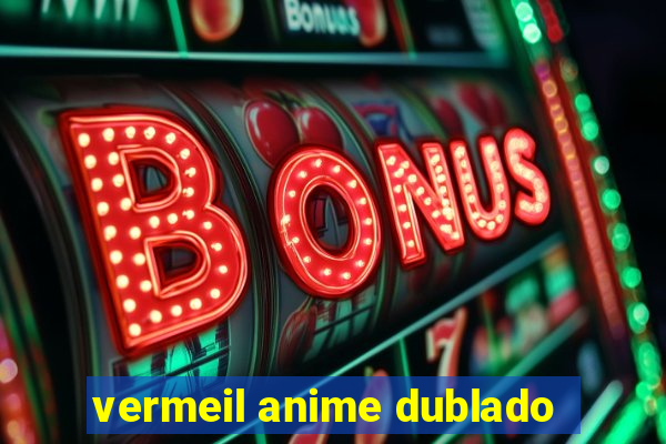 vermeil anime dublado